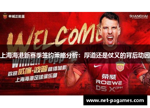 上海海港新赛季签约策略分析：厚道还是仗义的背后动因