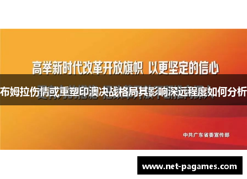 布姆拉伤情或重塑印澳决战格局其影响深远程度如何分析