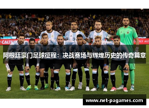 阿根廷豪门足球征程:决战赛场与辉煌历史的传奇篇章