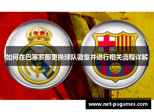 如何在巴塞罗那更换球队徽章并进行相关流程详解