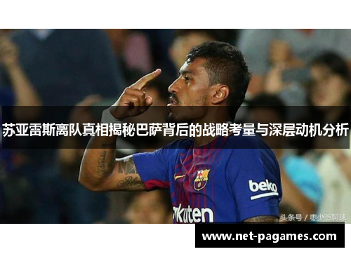 苏亚雷斯离队真相揭秘巴萨背后的战略考量与深层动机分析