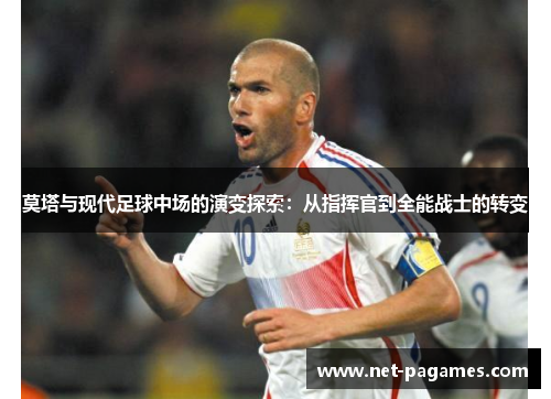 莫塔与现代足球中场的演变探索:从指挥官到全能战士的转变 莫塔与现代足球中场的演变探索:从指挥官到全能战士的转变