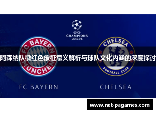 阿森纳队徽红色象征意义解析与球队文化内涵的深度探讨