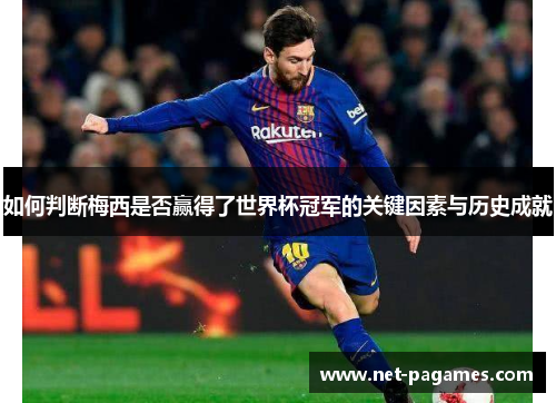 如何判断梅西是否赢得了世界杯冠军的关键因素与历史成就