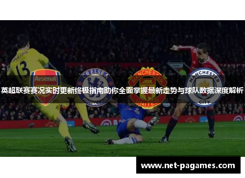 英超联赛赛况实时更新终极指南助你全面掌握最新走势与球队数据深度解析