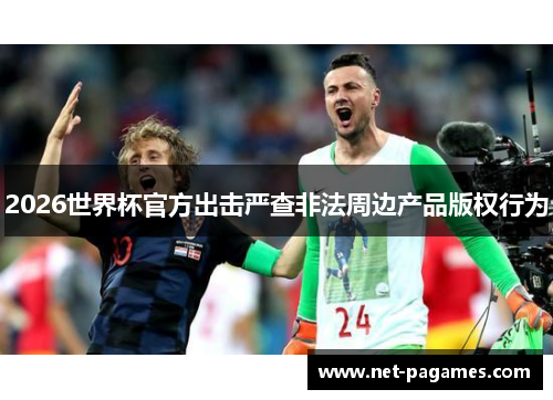 2026世界杯官方出击严查非法周边产品版权行为